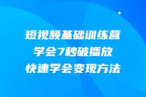 2021短視頻基礎訓練營，學會7秒破播放，快速學會變現方法