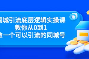 同城引流底層邏輯實操課，教你從0到1做一個可以引流的同城號（價值4980）