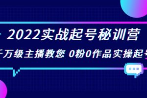 2022實戰(zhàn)起號秘訓(xùn)營，千萬級主播教您 0粉0作品實操起號（價值299元）