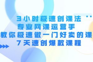 3小時(shí)極速創(chuàng)課法，專業(yè)網(wǎng)課運(yùn)營(yíng)手 教你極速做一門好賣的課 7天速創(chuàng)爆款課程