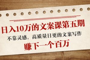 日入10萬的文案課第五期， 不靠靈感，高質量日更的文案寫作，賺下一個百萬