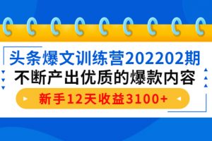 頭條爆文訓練營202202期，不斷產出優質的爆款內容，新手12天收益3100+