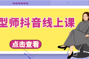 發型師抖音線上課，做抖音只干4件事定人設、拍視頻、上流量、來客人（價值699元）