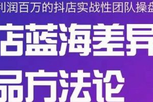 小卒抖店終極藍海差異化選品方法論，全面介紹抖店無貨源選品的所有方法
