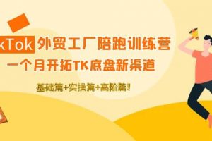 TikTok外貿工廠陪跑訓練營：一個月開拓TK底盤新渠道 基礎 實操 高階篇