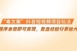 “毒文案”抖音短視頻項目玩法，小程序拿圖即可變現(xiàn)，復盤經(jīng)驗分享給大家