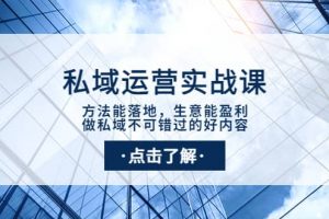 私域運營實戰課：方法能落地，生意能盈利，做私域不可錯過的好內容