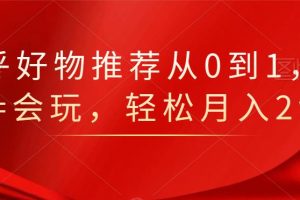 知乎好物推薦從0到1，看完=會(huì)玩，輕松月入2w