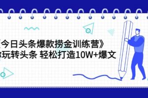 《今日頭條爆款撈金訓(xùn)練營》帶你玩轉(zhuǎn)頭條 輕松打造10W 爆文（44節(jié)課）