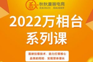 秋秋漫畫電商2022萬相臺系列課，最新拉爆技術(shù)，助力打爆核心品類的同時，實現(xiàn)整體增長
