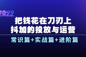 把錢花在刀刃上，抖加的投放與運營：常識篇 實戰篇 進階篇（28節課）