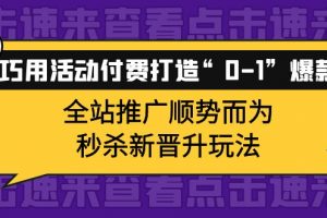 巧用活動付費打造“0-1”爆款，全站推廣順勢而為，秒殺新晉升玩法