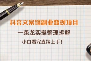 抖音文案館副業(yè)變現(xiàn)項(xiàng)目，一條龍實(shí)操整理拆解，小白看完直接上手