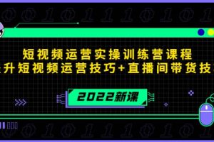 2022短視頻運營實操訓練營課程，提升短視頻運營技巧 直播間帶貨技巧