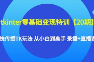 tkinter零基礎(chǔ)變現(xiàn)特訓(xùn)【20期】系統(tǒng)傳授TK玩法 從小白到高手 錄播 直播課