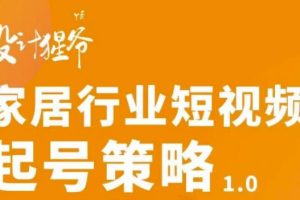 【設計猩爺】家居行業短視頻起號策略，家居行業非主流短視頻策略課價值4980元