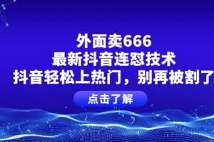 外面賣666的最新抖音連懟技術(shù)，抖音輕松上熱門，別再被割了