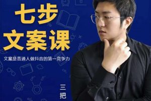 三把刀·七步文案課：文案是普通人做短視頻的第一競爭力，如何寫出劃不走的文案