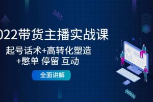 2022帶貨主播實戰(zhàn)課：起號話術 高轉化塑造 憋單 停留 互動 全面講解