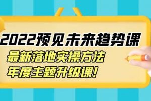 2022預(yù)見未來趨勢課：最新落地實操方法，年度主題升級課