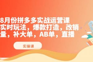 8月份拼多多實(shí)戰(zhàn)運(yùn)營(yíng)課，實(shí)時(shí)玩法，爆款打造，改銷量，補(bǔ)大單，AB單，直播
