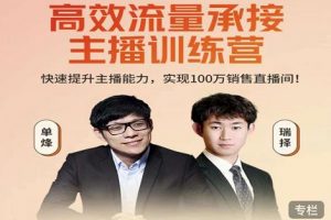 高效流量承接主播訓(xùn)練營：快速提升主播能力,實(shí)現(xiàn)100萬銷售直播間