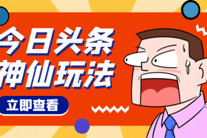 頭條神仙玩法秒過原創，全程手機無腦操作