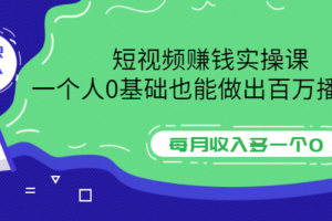 短視頻賺錢實操課，一個人0基礎也能做出百萬播放量，每月收入多一個0