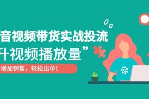 抖音視頻帶貨實戰(zhàn)投流，提升視頻播放量，增加銷售輕松出單