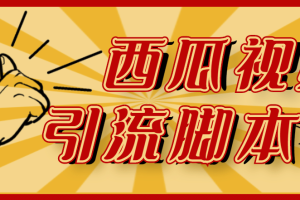 【引流必備】神鷹-西瓜視頻引流腳本【永久版腳本 詳細教程】