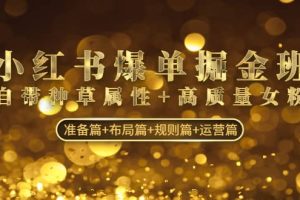 小紅書爆單掘金班：自帶種草屬性 高質量女粉 準備篇 布局篇 規(guī)則篇 運營篇