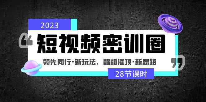 2023短視頻密訓(xùn)圈：領(lǐng)先同行·新玩法，醒翻灌頂·新思路（28節(jié)課時）插圖