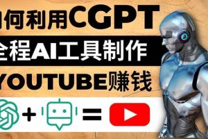 如何全程利用CGPT和AI工具自動化制作YouTube賺錢視頻，月賺10000美元以上