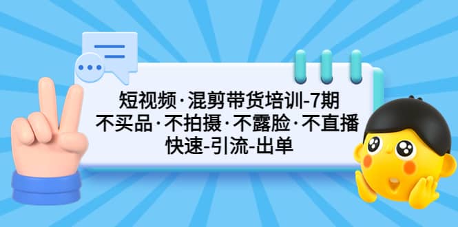 短視頻·混剪帶貨培訓-第7期 不買品·不拍攝·不露臉·不直播 快速引流出單插圖