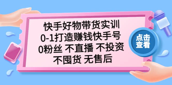 快手好物帶貨實訓(xùn)：0-1打造賺錢快手號 0粉絲 不直播 不投資 不囤貨 無售后插圖