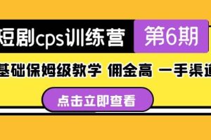 盜坤·短劇cps訓練營第6期，0基礎保姆級教學，傭金高，一手渠道