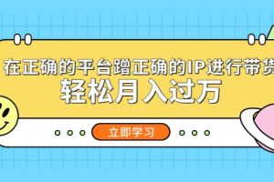 在正確的平臺蹭正確的IP進(jìn)行帶貨