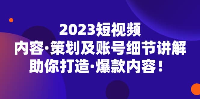 2023短視頻內(nèi)容·策劃及賬號(hào)細(xì)節(jié)講解,助你打造·爆款內(nèi)容插圖 2023短視頻內(nèi)容·策劃及賬號(hào)細(xì)節(jié)講解,助你打造·爆款內(nèi)容插圖