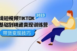跨境·短視頻TIKTOK零基礎到精通變現訓練營 短視頻·獨立站·帶貨變現技巧