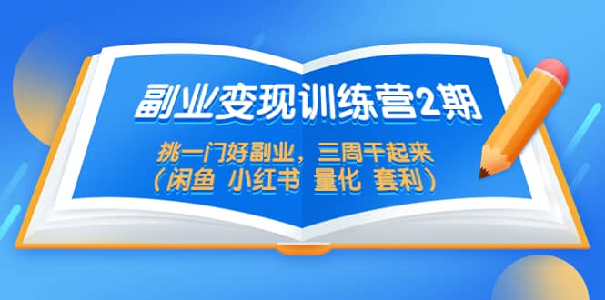 副業變現訓練營2期，挑一門好副業，三周干起來（閑魚 小紅書 量化 套利）插圖