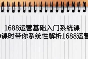 1688運營基礎入門系統課，20課時帶你系統性解析1688運營