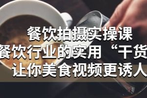 餐飲拍攝實(shí)操課：餐飲行業(yè)的實(shí)用“干貨”讓你美食視頻更誘人