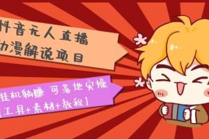 抖音無(wú)人直播·動(dòng)漫解說(shuō)項(xiàng)目：吸金掛機(jī)躺賺 可落地實(shí)操【工具 素材 教程】