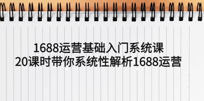 1688運營基礎入門系統課，20課時帶你系統性解析1688運營插圖