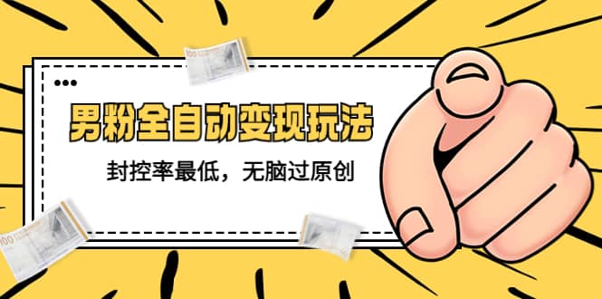價值1980的男粉全自動變現玩法,封控率最低,無腦過原創插圖 價值1980的男粉全自動變現玩法,封控率最低,無腦過原創插圖