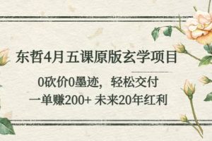 東哲4月五課原版玄學(xué)項(xiàng)目：0砍價(jià)0墨跡 輕松交付 未來(lái)20年紅利