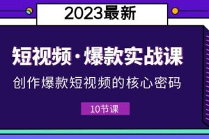 2023短視頻·爆款實戰課，創作·爆款短視頻的核心·密碼（10節視頻課）