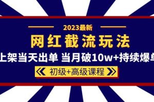 2023網(wǎng)紅·同款截流玩法【初級 高級課程】上架當(dāng)天出單 當(dāng)月破10w 持續(xù)爆單