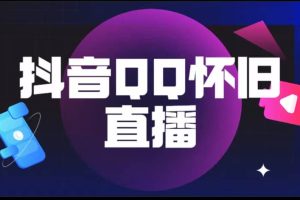 抖音QQ懷舊直播擼音浪變現項目（教程 軟件 素材）
