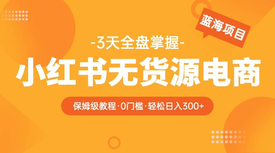 2023小紅書無貨源電商【保姆級教程從0到日入300】爆單3W插圖
